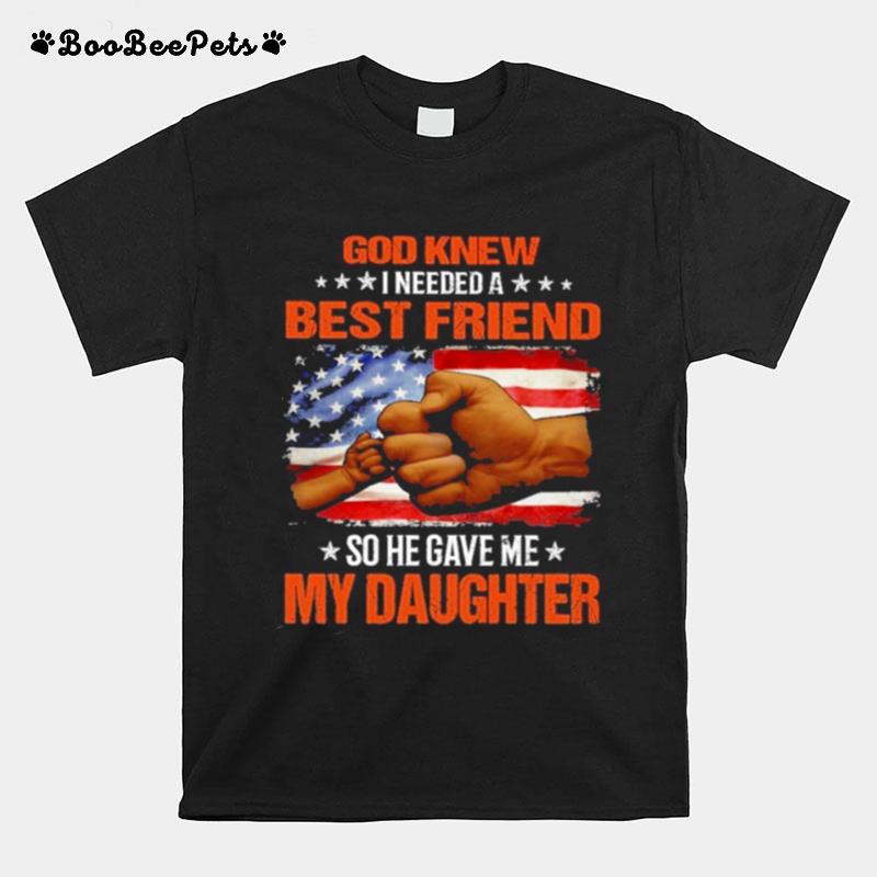 God Knew I Needed A Best Friend So He Gave Me My Daughter American Flag T-Shirt