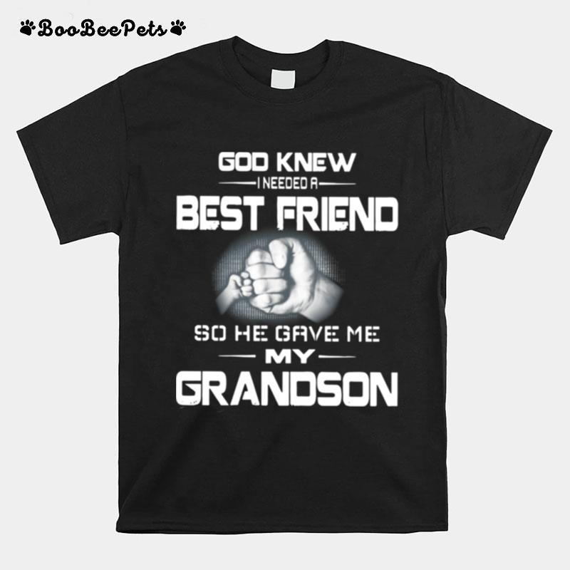 God Knew I Needed A Best Friend So He Gave Me My Grandson T-Shirt