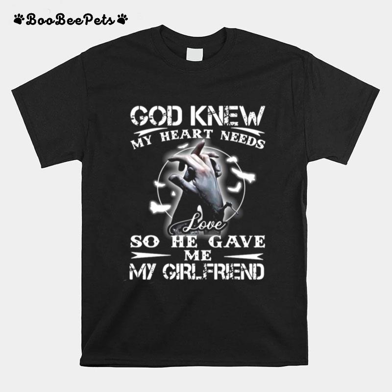 God Knew My Heart Needs Love So He Gave Me My Girlfriend T-Shirt