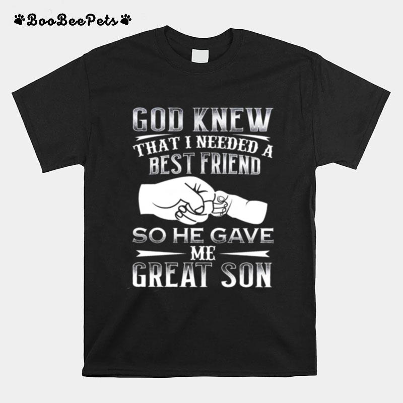 God Knew That I Needed A Best Friend So He Gave Me Great Son T-Shirt