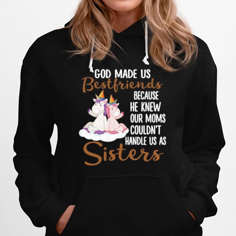 God Made Us Bestfriends Because He Knew Our Moms Couldn%E2%80%99T Handle Us As Sisters Hoodie