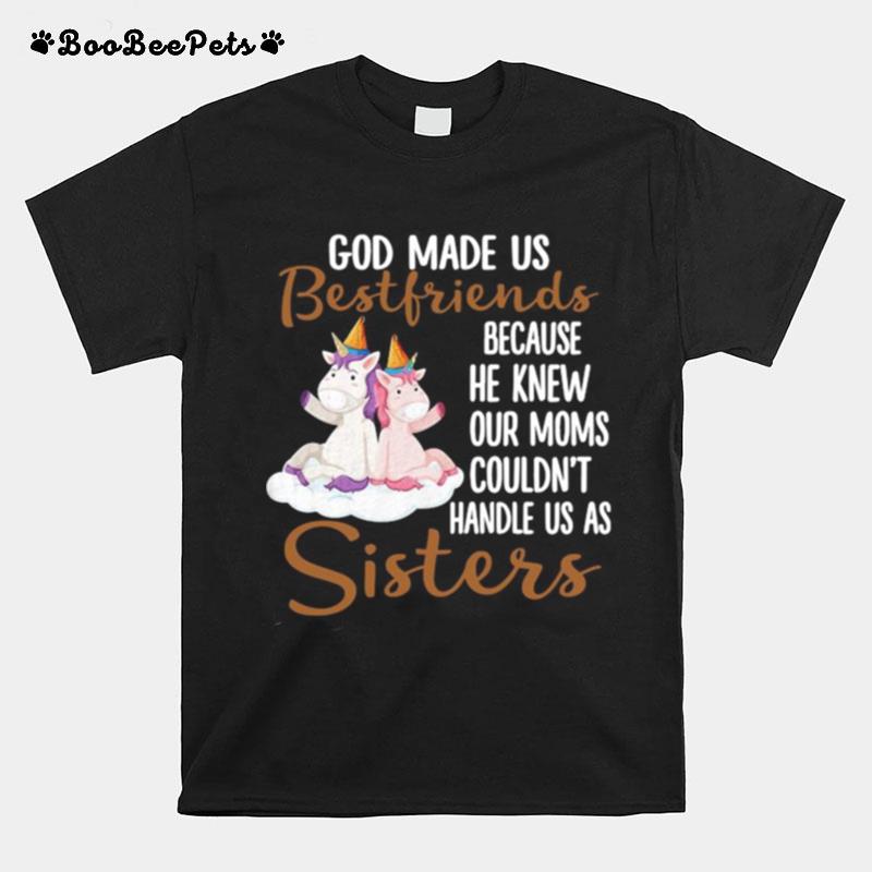 God Made Us Bestfriends Because He Knew Our Moms Couldn%E2%80%99T Handle Us As Sisters T-Shirt