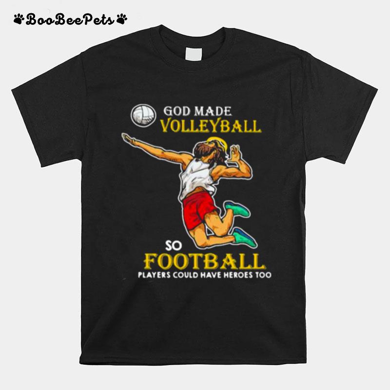 God Made Volleyball So Football Players Could Have Heros Too Jesus T-Shirt
