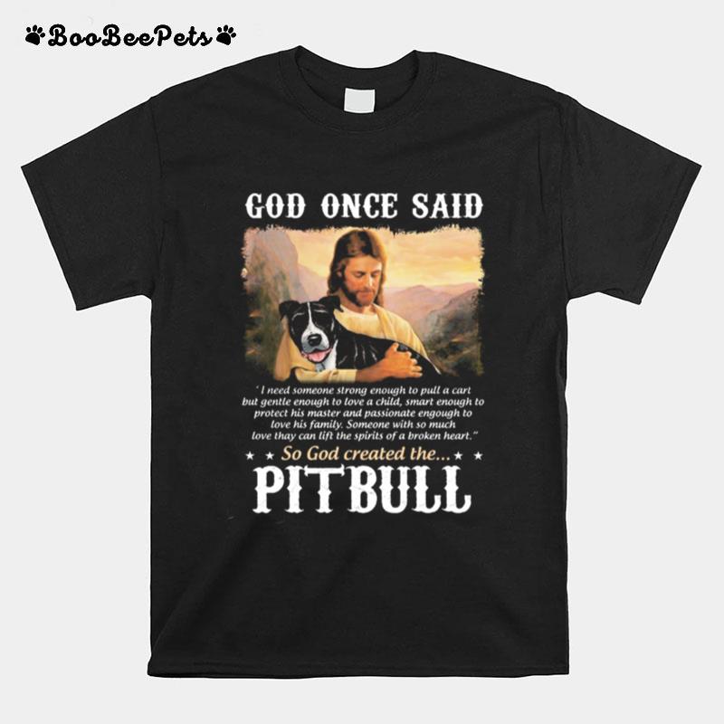God Once Said So God Created The Pitbull T-Shirt