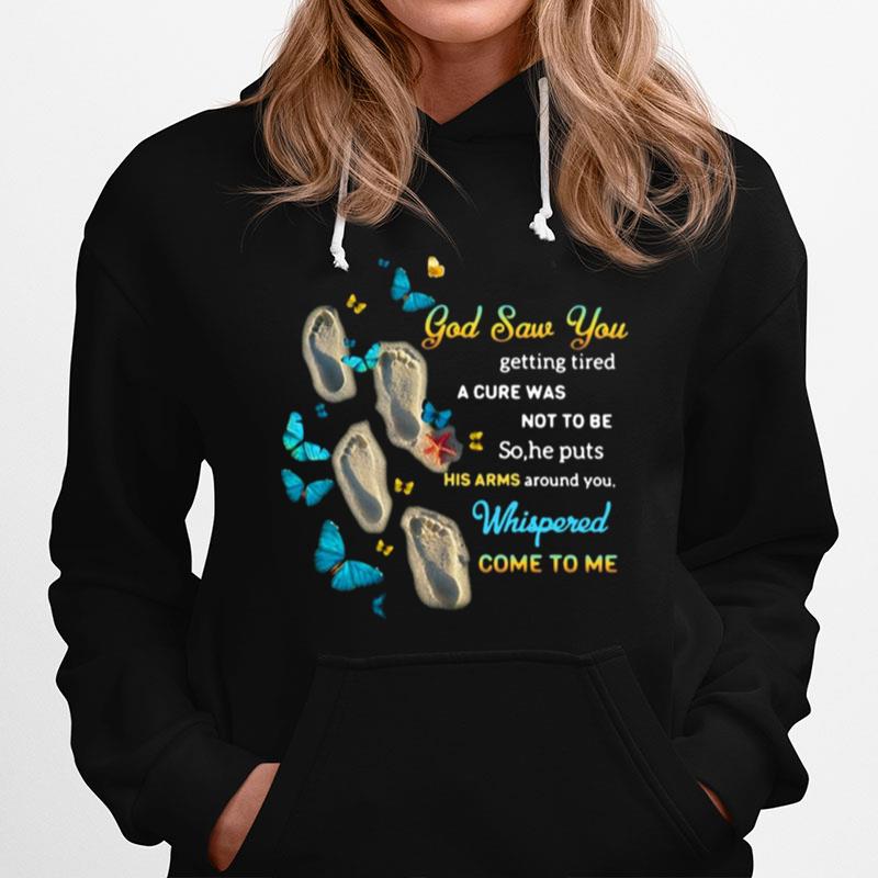 God Saw You Getting Tired And A Cure Was Not To Be So He Puts His Arms Around You Whispered Come To Me Hoodie