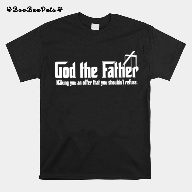 God The Father Making You An Offer That You Shouldnt Refuse T-Shirt