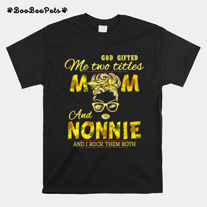 Goded Me Two Titles Mom And Nonnie Sunflower Nonnie T-Shirt