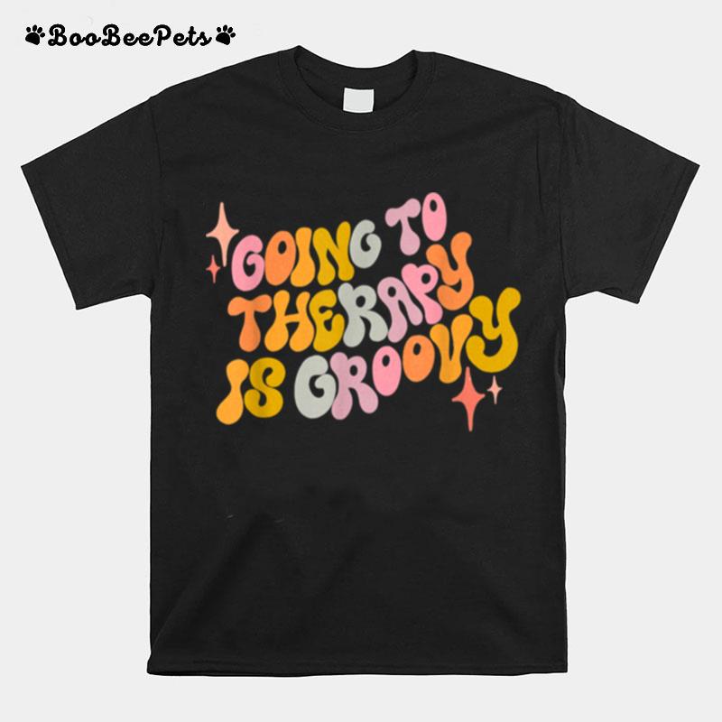 Going To Therapy Is Groovy Therapy Is Cool Therapy Rocks T-Shirt