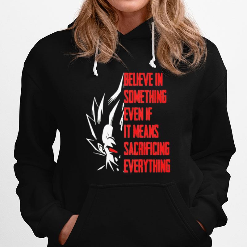 Goku Believe In Something Even If It Means Sacrificing Everything Hoodie