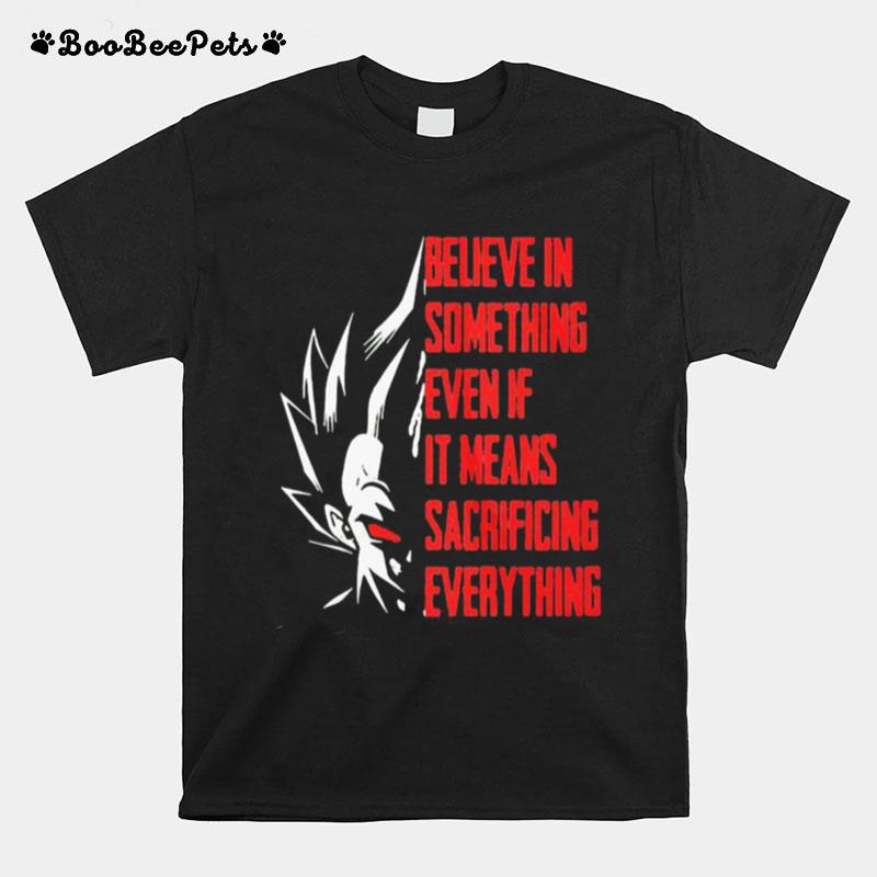 Goku Believe In Something Even If It Means Sacrificing Everything T-Shirt