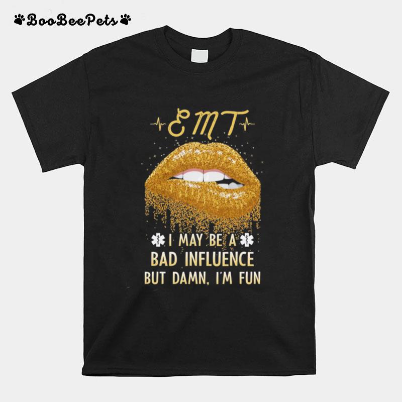 Gold Glitter Lips Emt I May Be A Bad Influence But Damn Im Fun T-Shirt