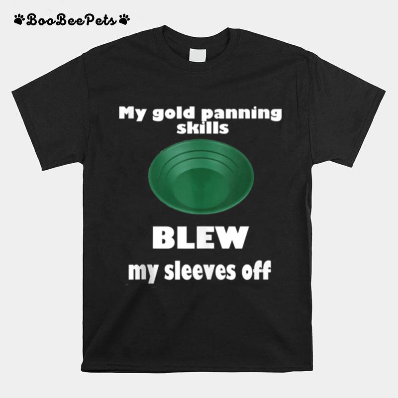 Gold Panning Skills Blew My Sleeves Off Gold Mine Pan T-Shirt