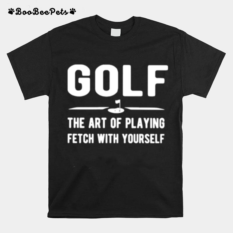 Gold The Art Of Playing Fetch With Yourself T-Shirt
