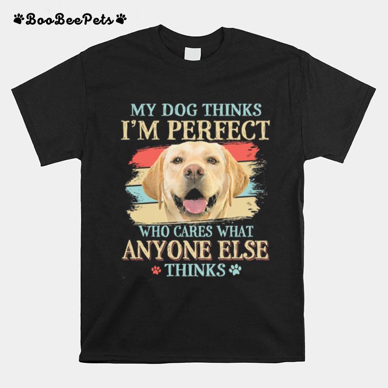 Golden Labrador My Dog Thinks Im Perfect Who Cares What Anyone Else Thinks T-Shirt