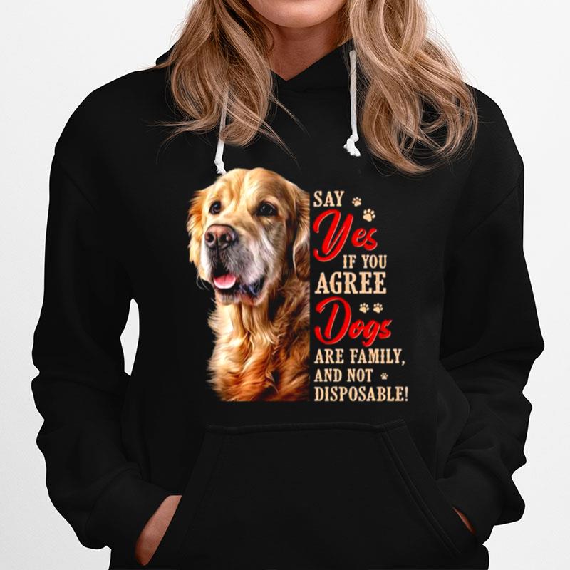 Golden Retriever Say Yes If You Agree Dogs Are Family And Not Disposable Hoodie