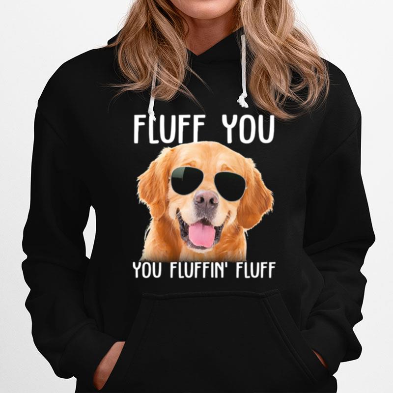 Golden Retriever Sunglass Fluff You You Fluffin Fluff Hoodie