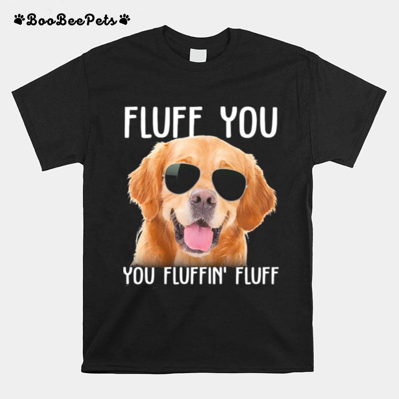 Golden Retriever Sunglass Fluff You You Fluffin Fluff T-Shirt