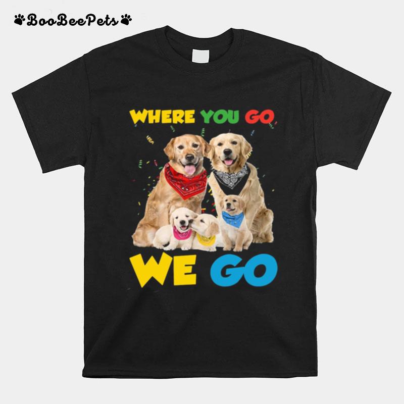 Golden Retriever Where You Go We Go For Dog T-Shirt