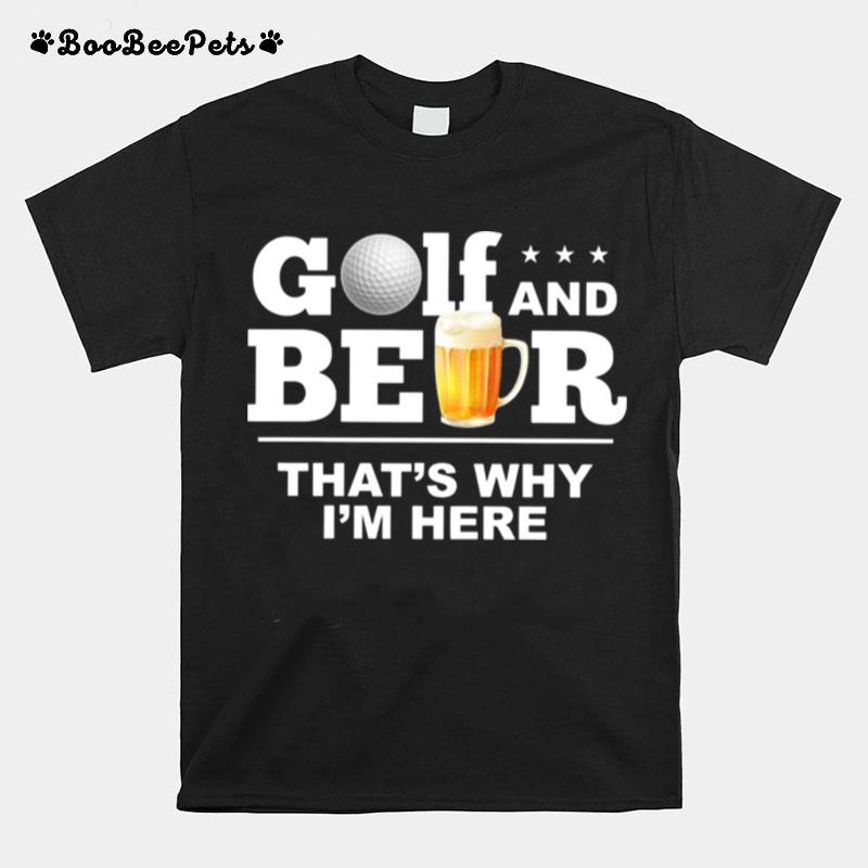 Golf And Beer Thats Why Im Here T-Shirt