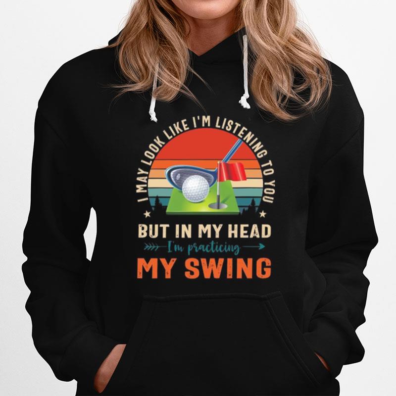 Golf I May Look Like Im Listening To You But In My Head Hoodie