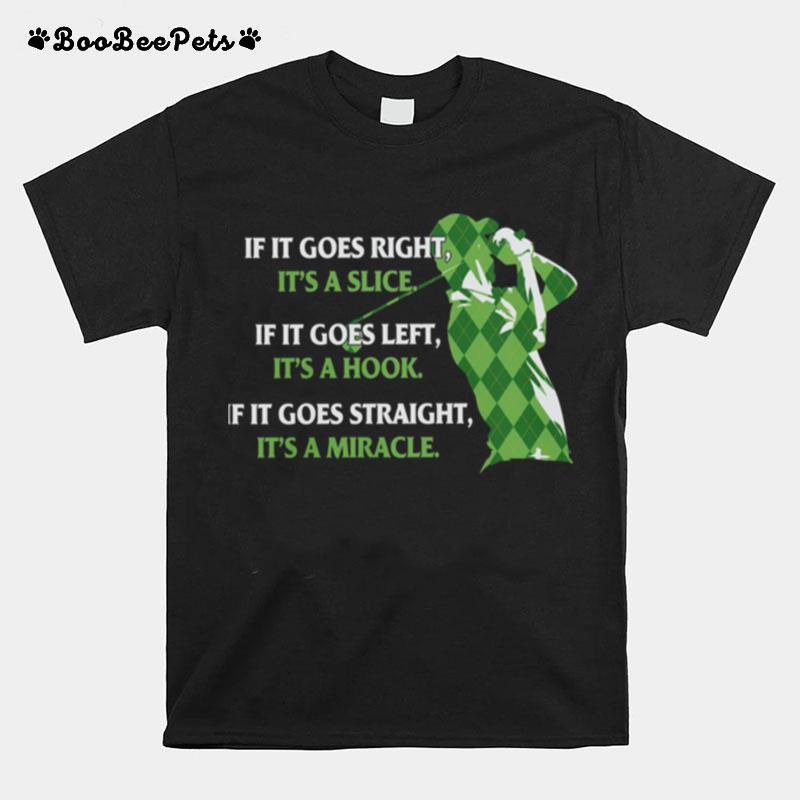 Golf If It Goes Right Its A Slice If It Goes Left Its A Hook If It Goes Straight Its A Miracle T-Shirt