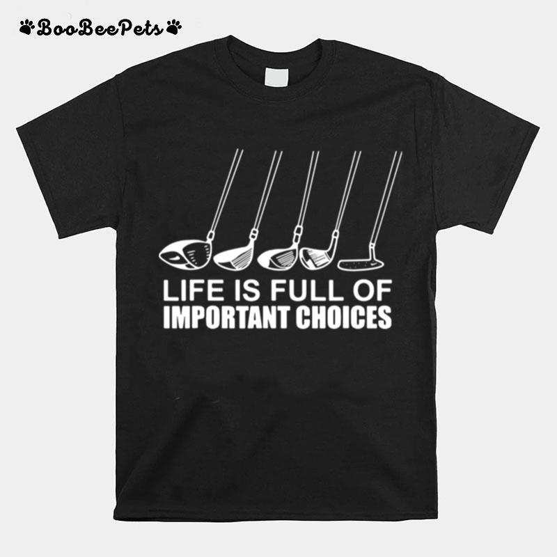 Golf Life Is Full Of Important Choices T-Shirt