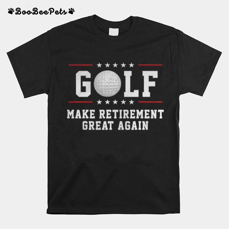 Golf Make Retirement Great Again Funny Golfer Best T-Shirt