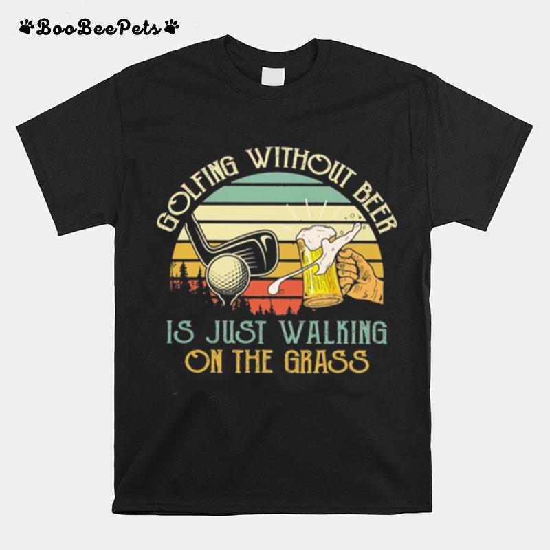 Golfing Without Beer Is Just Walking On The Grass Vintage Retro T-Shirt