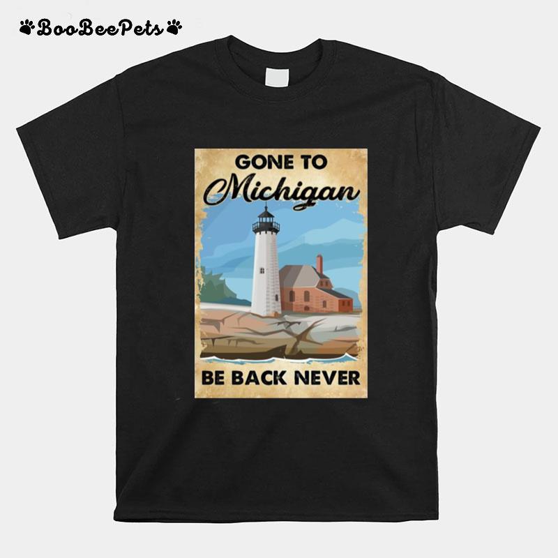 Gone To Michigan Be Back Never T-Shirt