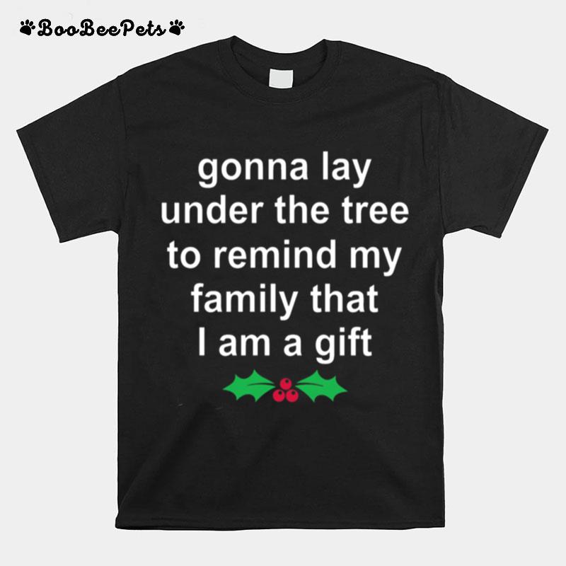 Gonna Lay Under The Tree To Remind My Family That I Am A Gift T-Shirt