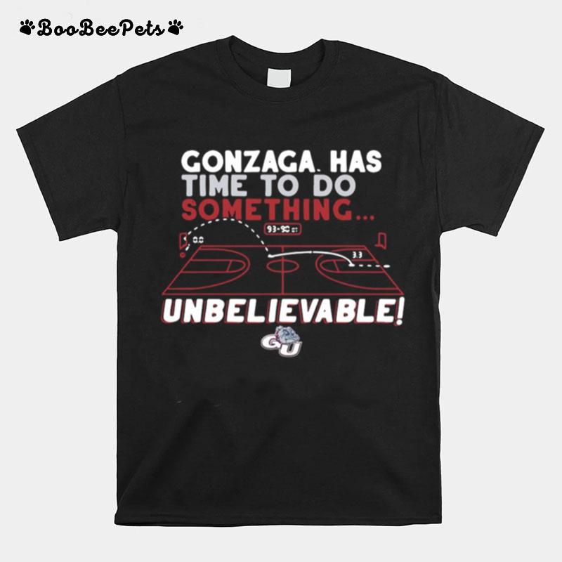 Gonzaga Bulldogs Has Time To Do Something Unbelievable T-Shirt