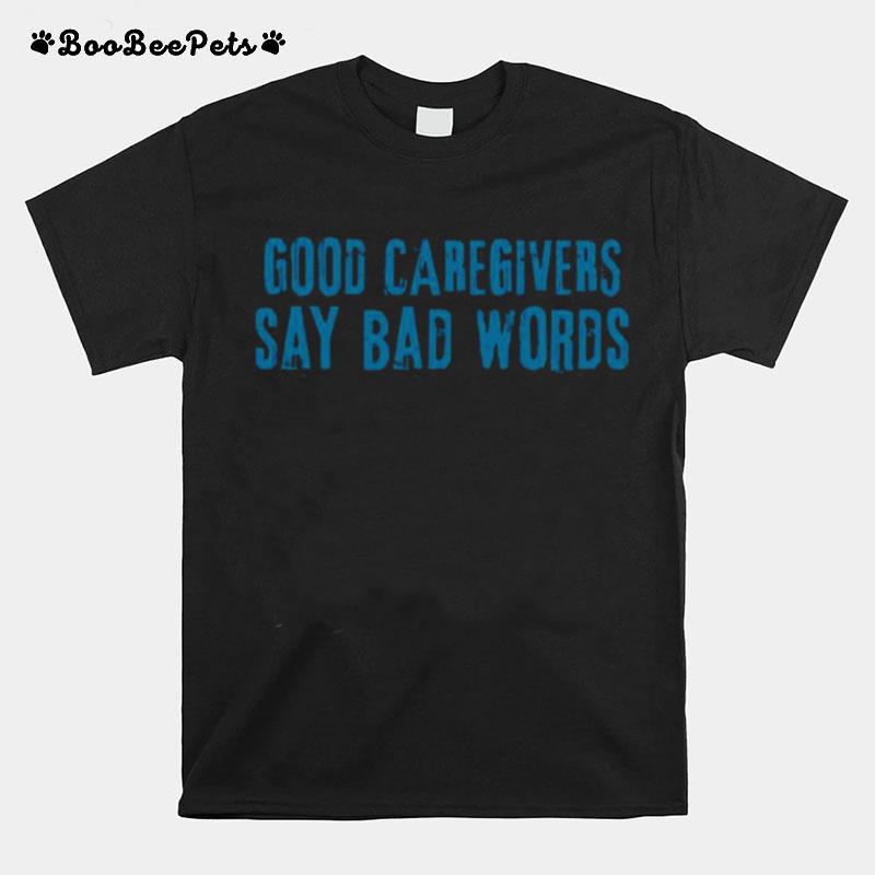 Good Caregivers Say Bad Words T-Shirt