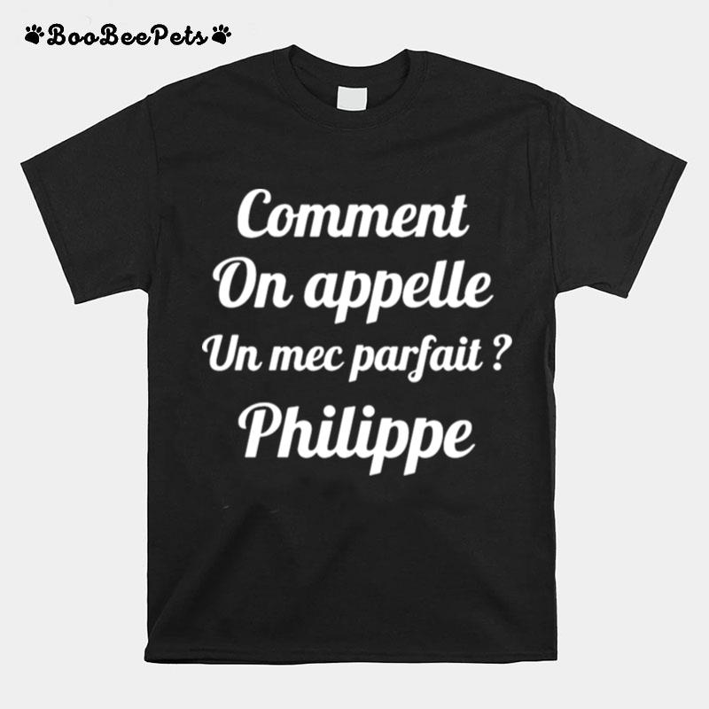 Good Comment On Appelle Un Mec Parfait Philippe T-Shirt