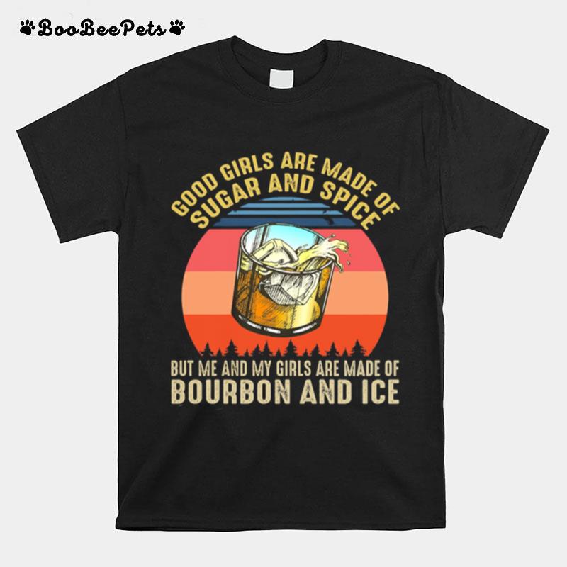 Good Girls Are Made Of Sugar And Spice But Me And My Girl Are Made Of Bourbon And Ice T-Shirt