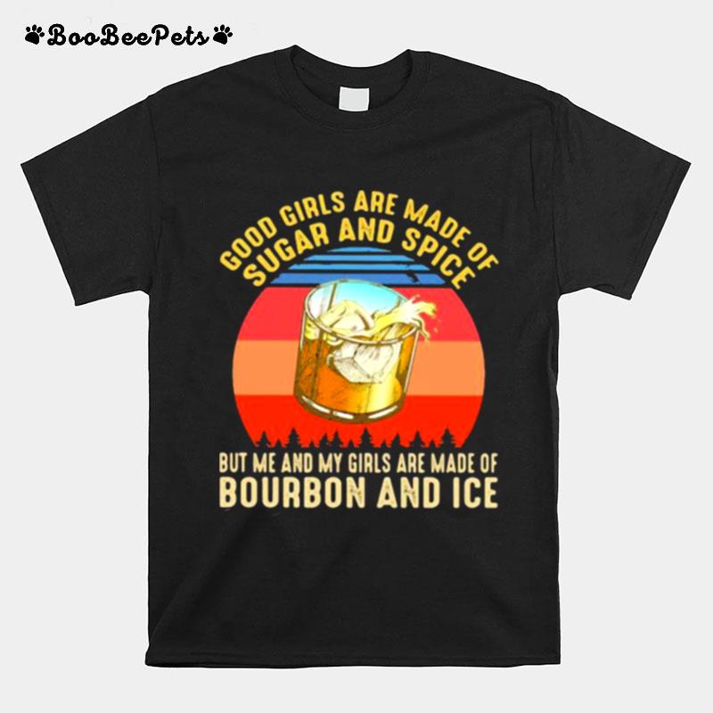 Good Girls Are Made Of Sugar And Spice But Me And My Girls Are Made Of Bourbon And Ice Vintage T-Shirt