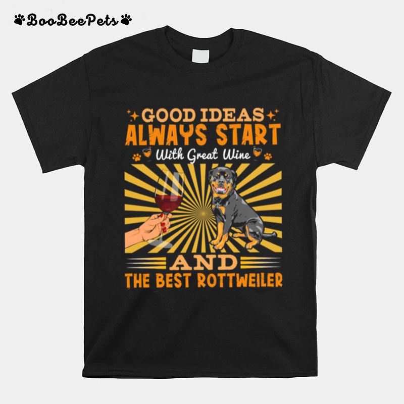 Good Ideas Always Start With Great Wine And The Best Rottweiler T-Shirt