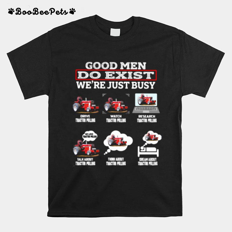 Good Men Do Exist Were Just Busy Six Things Tractor Pulling T-Shirt