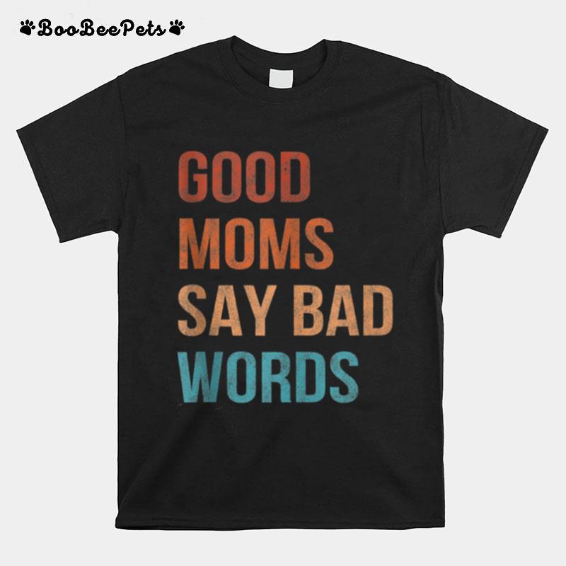 Good Moms Say Bad Words Momlife Vintage Mothers T-Shirt