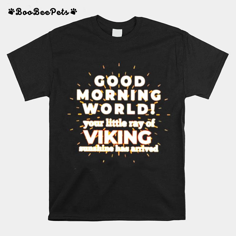 Good Morning World Your Little Ray Of Viking T-Shirt