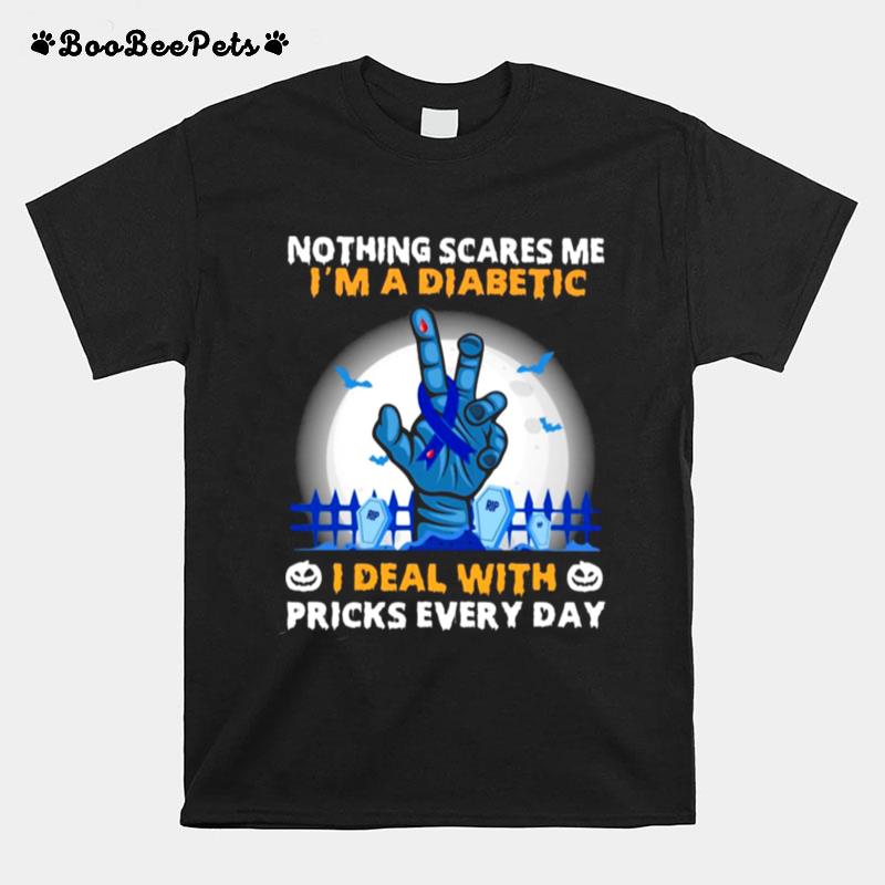 Good Nothing Scares Me Im A Diabetic I Deal With Pricks Every Day T-Shirt