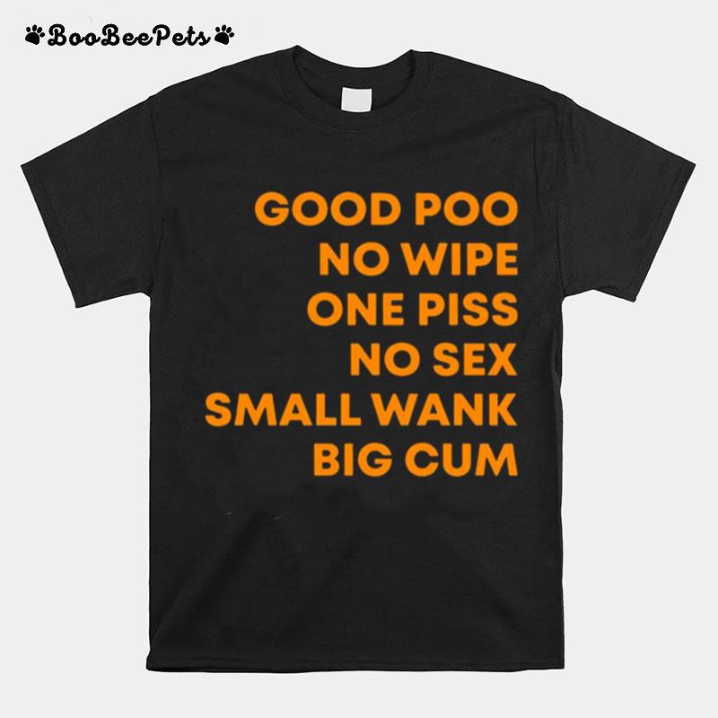 Good Poo No Wipe One Piss No Sex Small Wank Big Cum T-Shirt