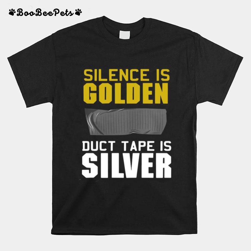 Good Silence Is Golden Duct Tape Is Silver T-Shirt