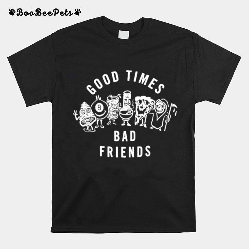 Good Times Bad Friends T-Shirt