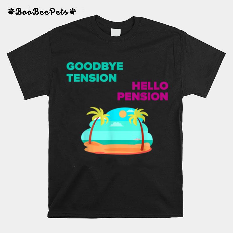 Goodbye Tension Hello Pension T-Shirt