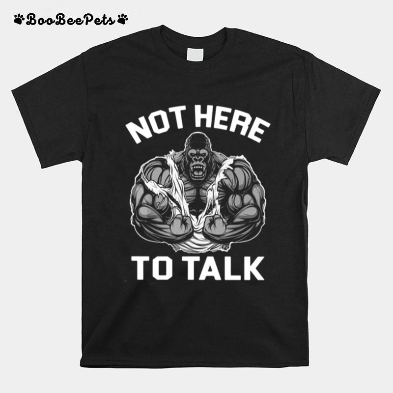 Gorilla Not Here To Talk T-Shirt