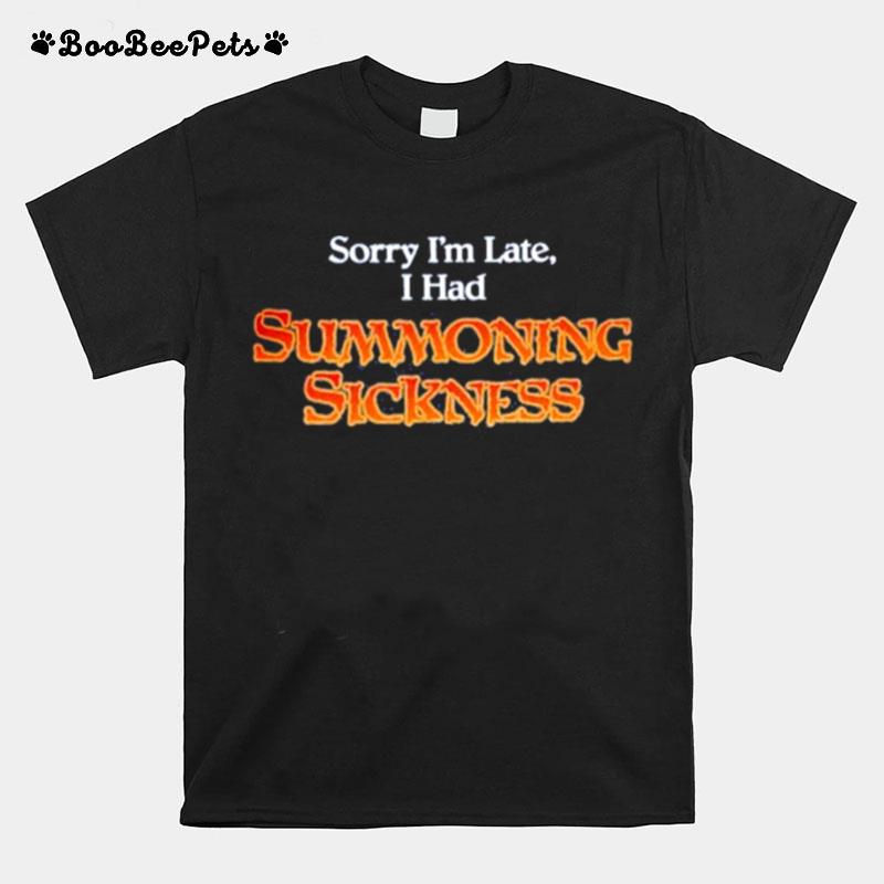 Gorillamerch Sorry Im Late I Had Summoning Sickness T-Shirt
