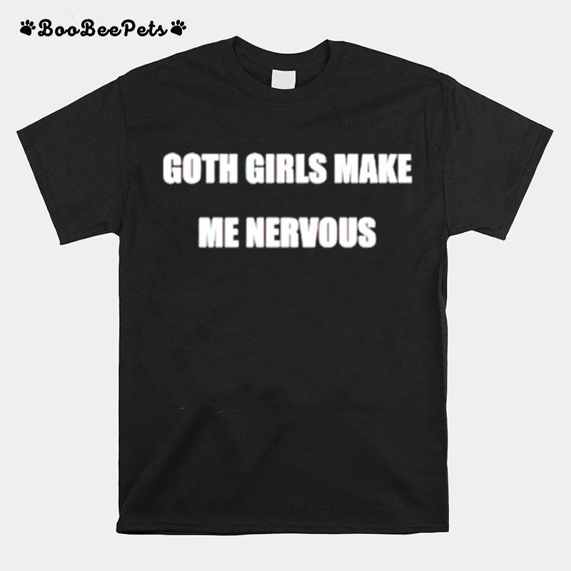 Goth Girls Make Me Nervous T-Shirt