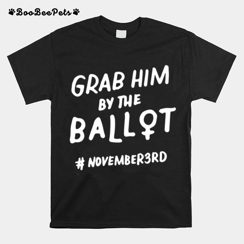 Grab Him By The Ballot Feminist Nasty Vote Election T-Shirt