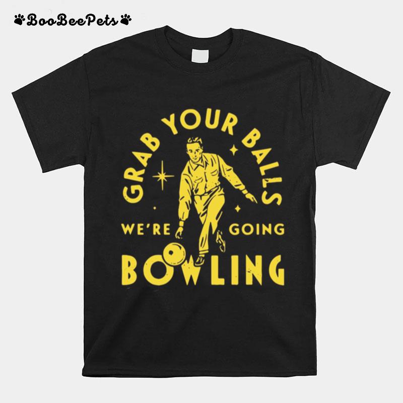 Grab Your Balls Were Going Bowling T-Shirt