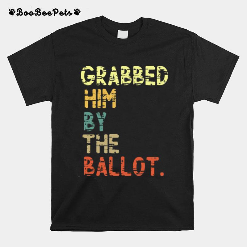 Grabbed Him By The Ballot Election Vintage T-Shirt